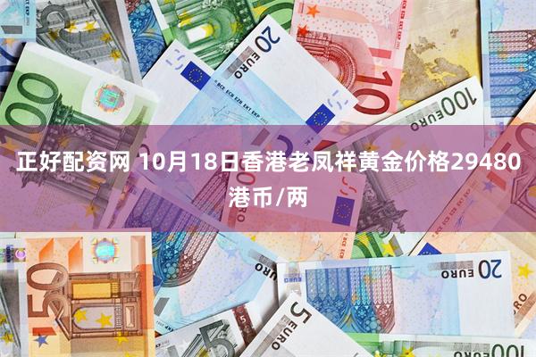 正好配资网 10月18日香港老凤祥黄金价格29480港币/两