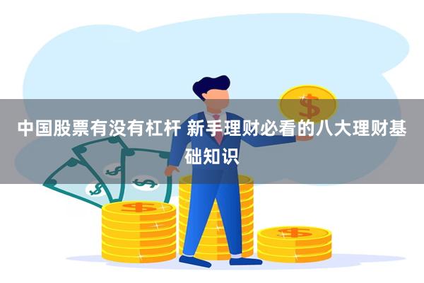 中国股票有没有杠杆 新手理财必看的八大理财基础知识